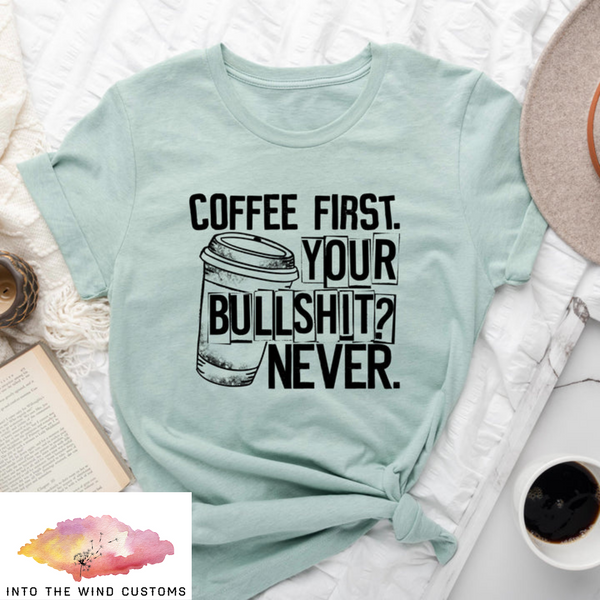 Coffee First, Your BS Never.