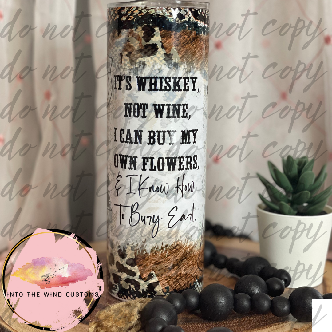 It's Whiskey Not Wine, I Can Buy My Own Flowers & Know How To Bury Earl Tumbler